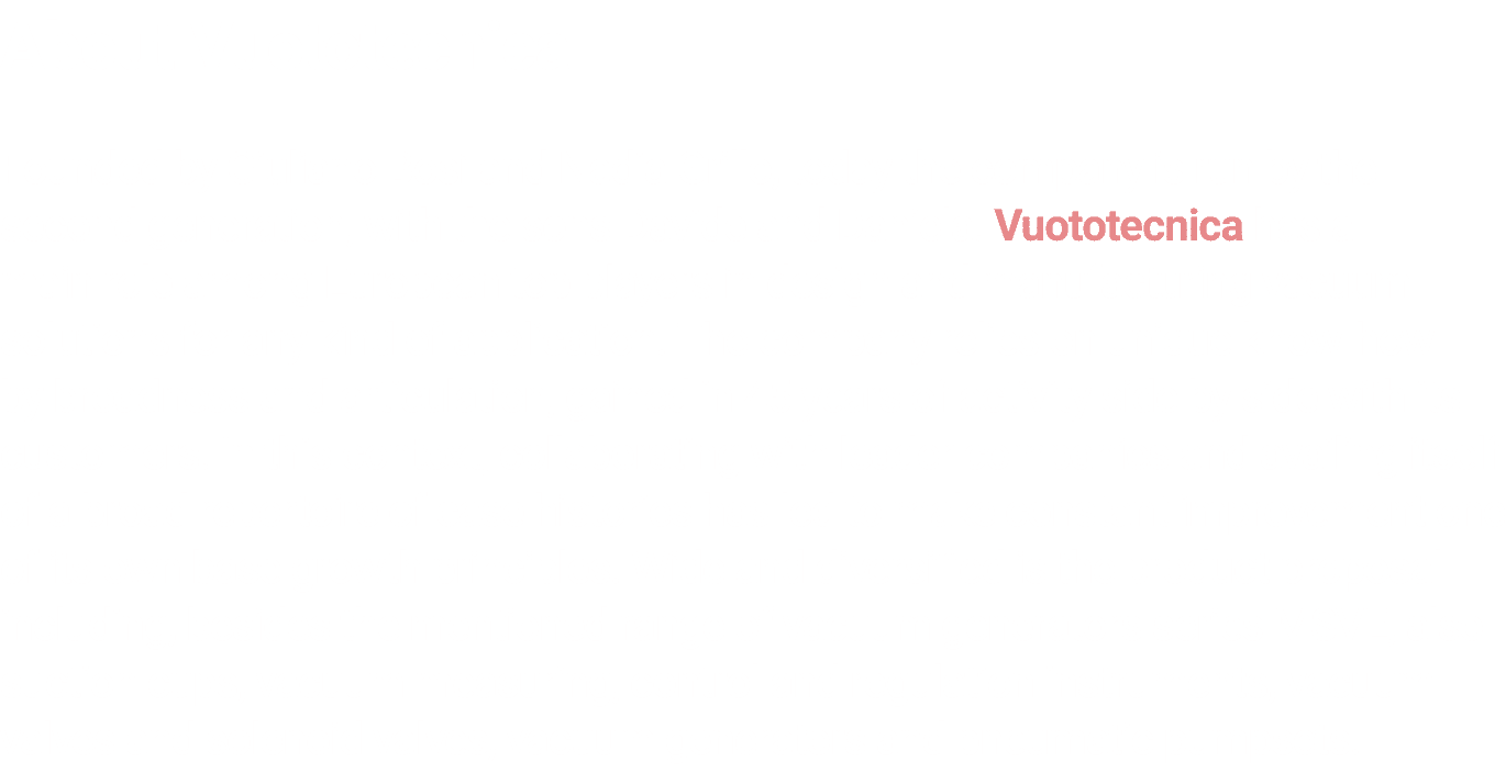 About Vuototecnica Founded by Giuliano Bosi and Nadia Grillo, today the company is run by the second generation, with   