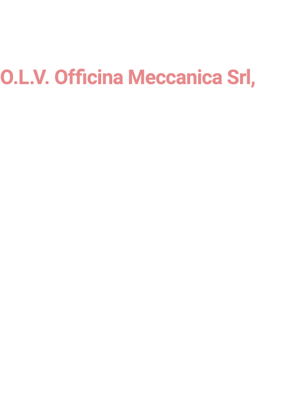 O L V  in brief  O L V  Officina Meccanica Srl, founded in 1988, is specialized in high-precision machining with NC m   